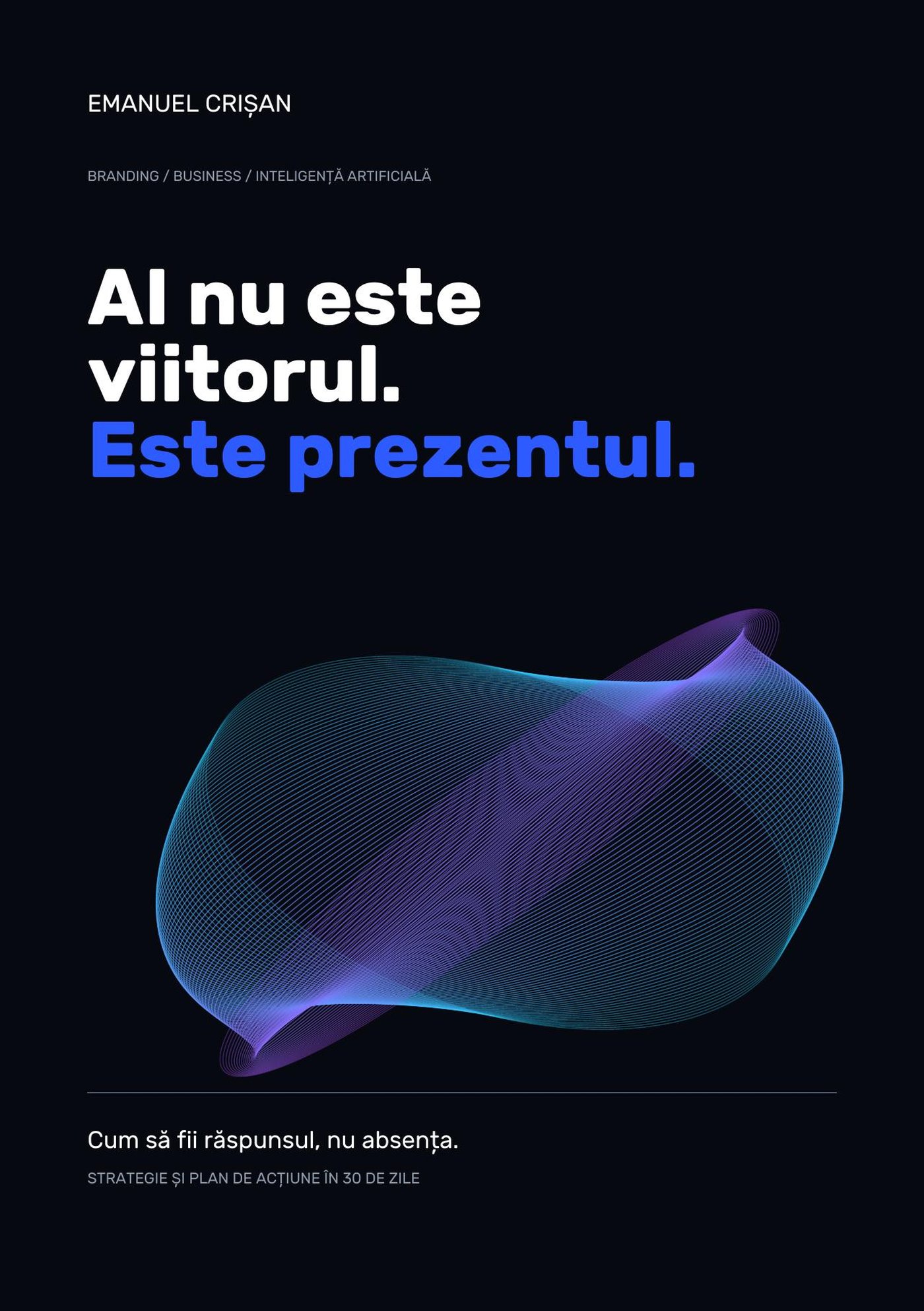 Coperta cărții „AI nu este viitorul. Este prezentul." de Emanuel Crișan